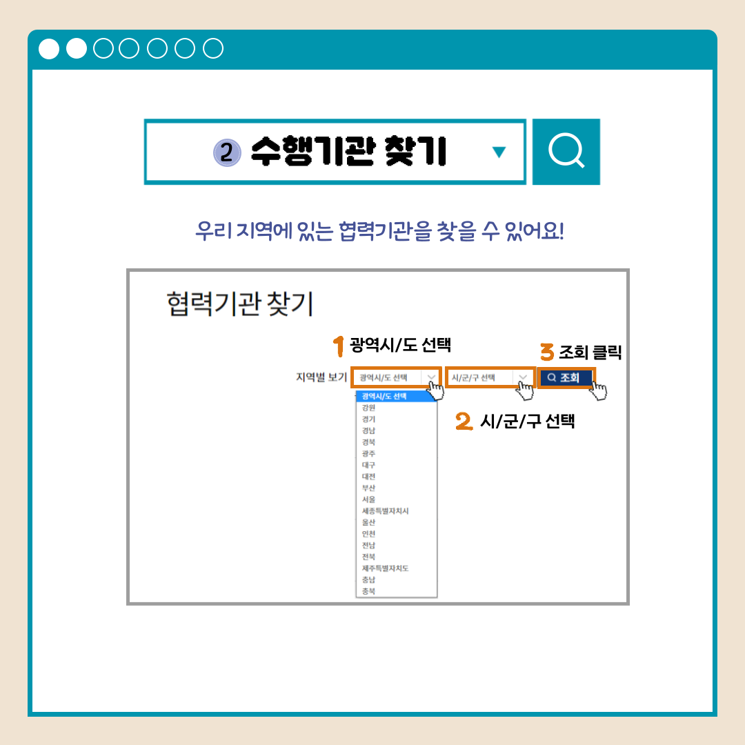 2.수행기관 찾기 우리 지역에 있는 협력기관을 찾을 수 있어요! 협력기관 찾기 1광역시도 검색 2시군구 선택 3조회 클릭