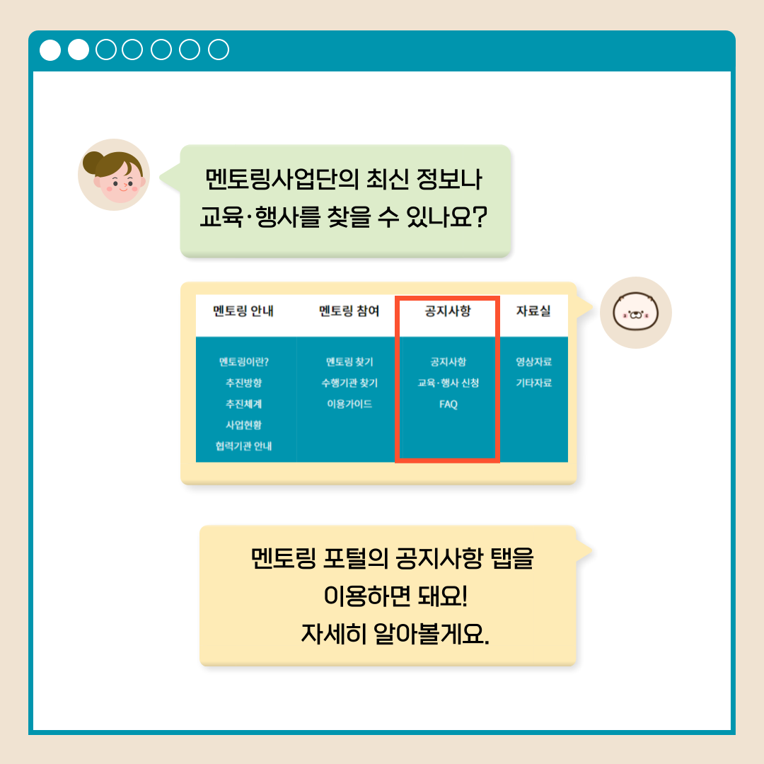 멘토링사업단의 최신 정보나 교육.행사를 찾을 수 있나요? 공지사항 공지사항 교육.행사 신청 FAQ 멘토링 포털의 공지사항 탭을 이용하면 돼요! 자세히 알아볼게요.