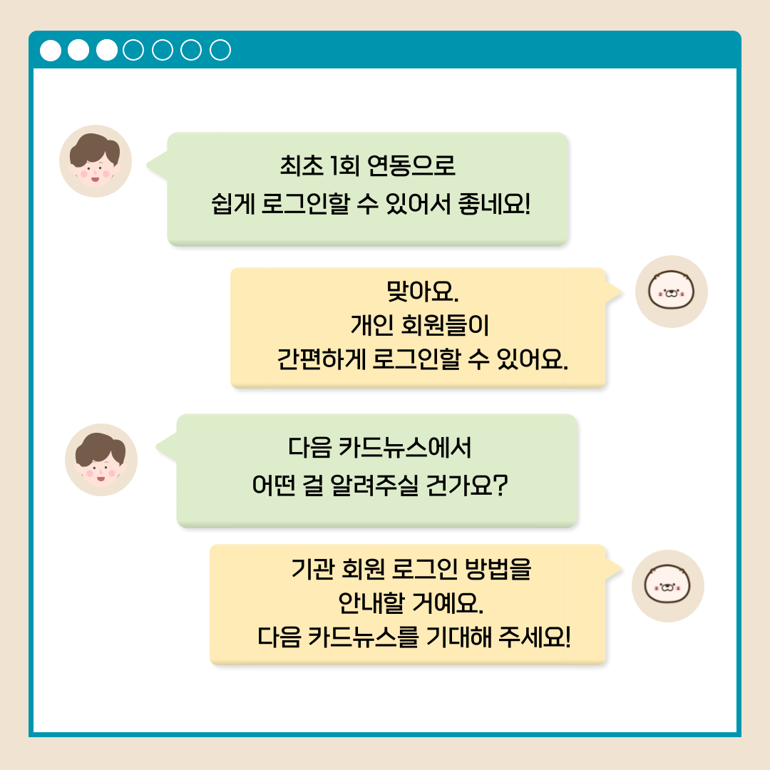 최초 1회 연동으로 쉽게 로그인할 수 있어서 좋네요! 맞아요. 개인 회원들이 간편하게 로그인할 수 있어요. 다음 카드뉴스에서 어떤 걸 알？실 건가요? 기관 회원 로그인 방법을 안내할 거예요. 다음 카드뉴스를 기대해 주세요!