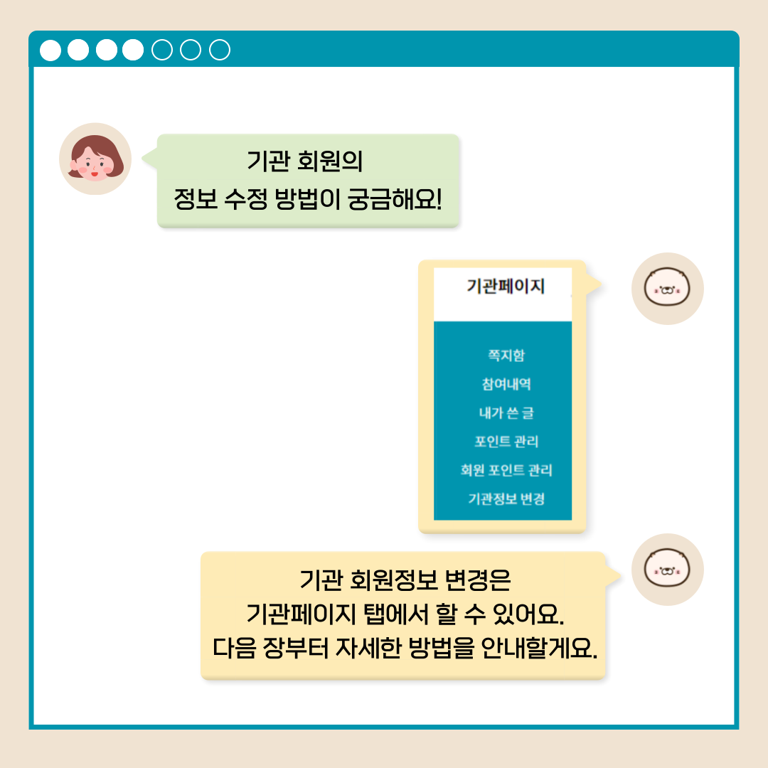 기관 회원의 정보 수정 방법이 궁금해요! 기관페이지 쪽지함 참여내역 내가 쓴 글 포인트 관리 회원 포인트 관리 기관정보 변경 기관 회원정보 변경은 기관페이지 탭에서 할 수 있어요. 다음 장부터 자세한 방법을 안내할게요.