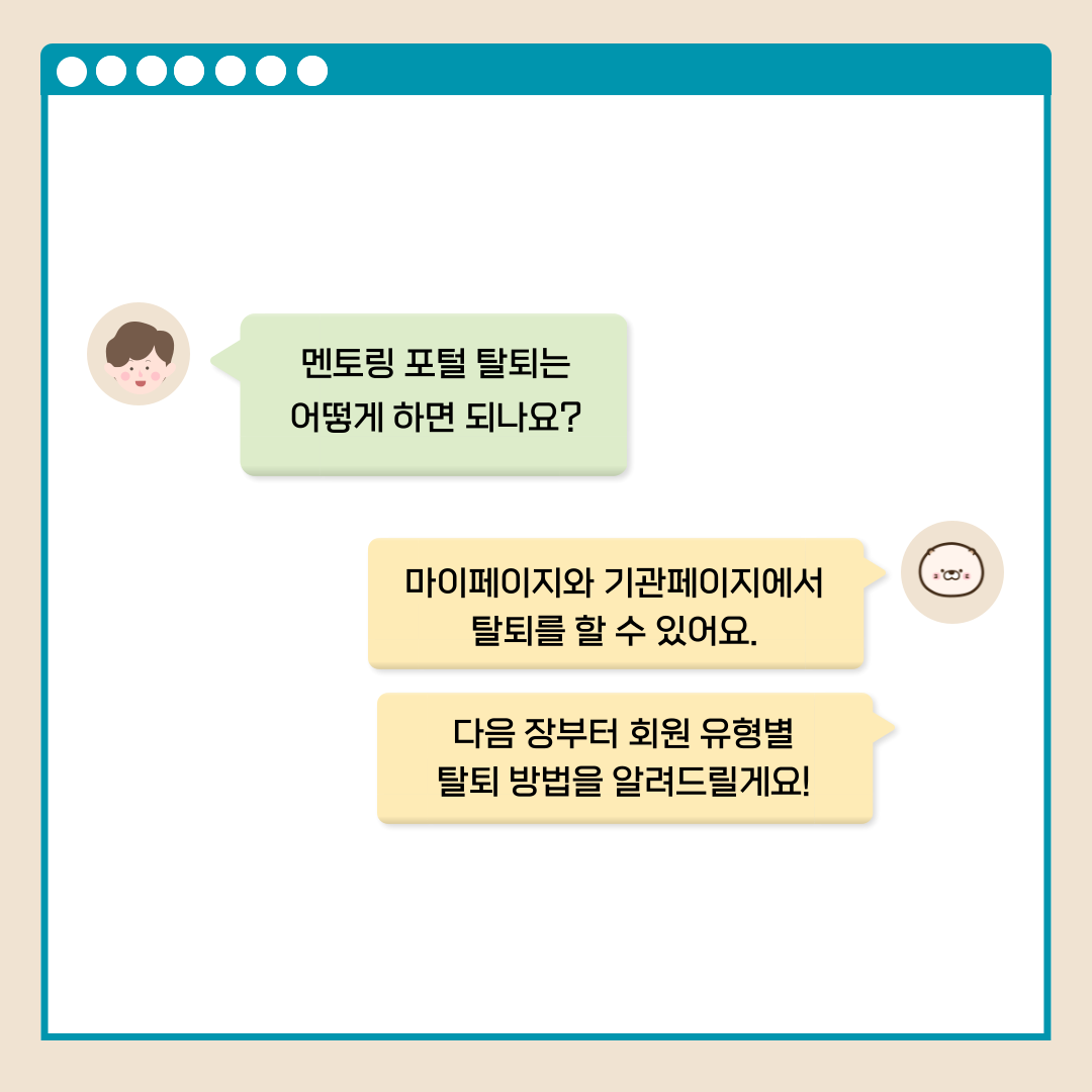 멘토링 포털 탈퇴는 어떻게 하면 되나요? 마이페이지와 기관페이지에서 탈퇴를 할 수 있어요. 다음 장부터 회원 유형별 탈퇴 방법을 알려드릴게요!