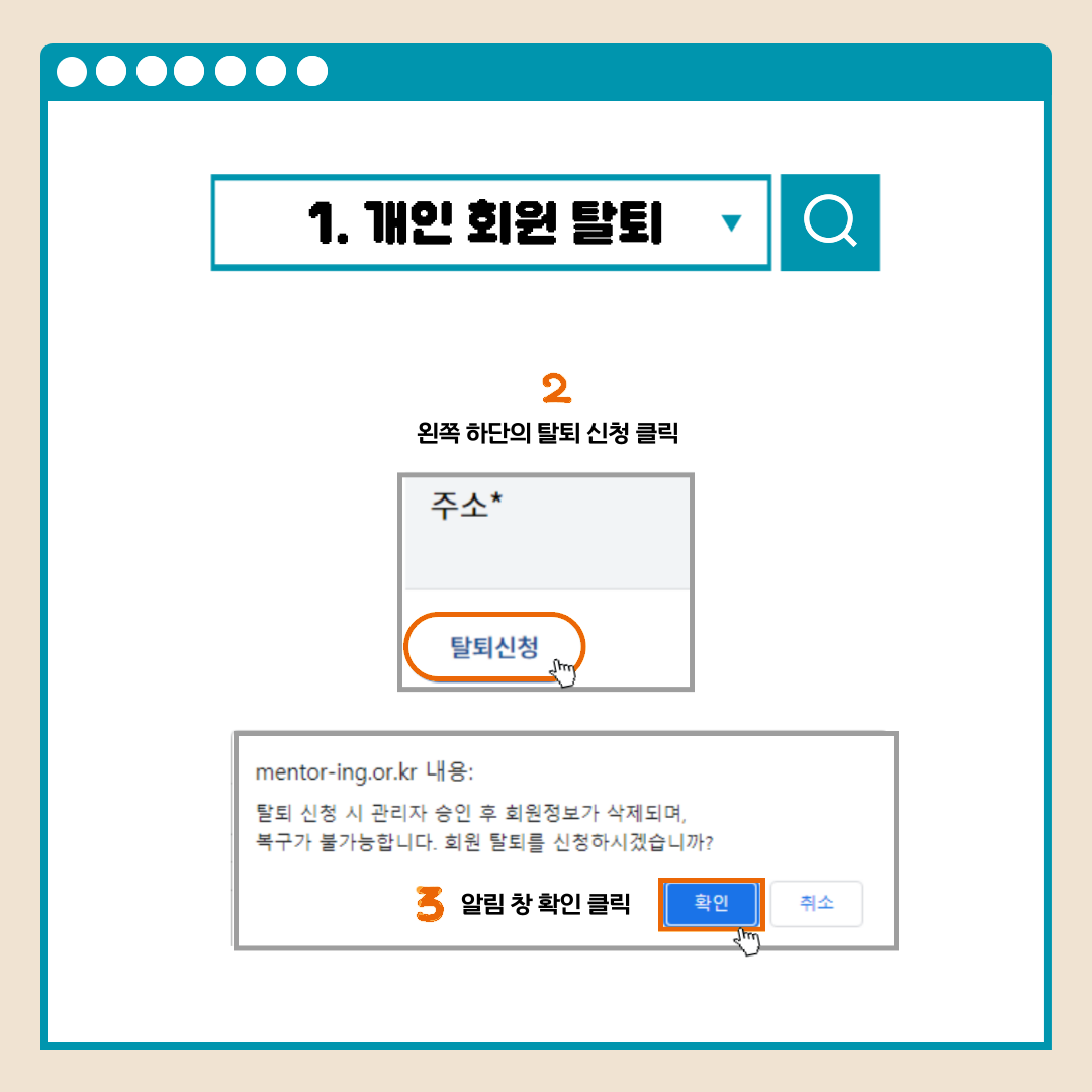 1.개인 회원 탈퇴 2왼쪽 하단의 탈퇴 신청 클릭 주소* 탈퇴신청 mentor-ling.ok.kr 내용: 탈퇴 신청 시 관리자 승인 후 회원정보가 삭제되며, 복구가 불가능합니다. 회원 탈퇴를 신청하시겠습니까? 3알림 창 확인 클릭 확인 취소